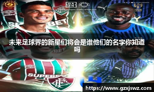 未来足球界的新星们将会是谁他们的名字你知道吗
